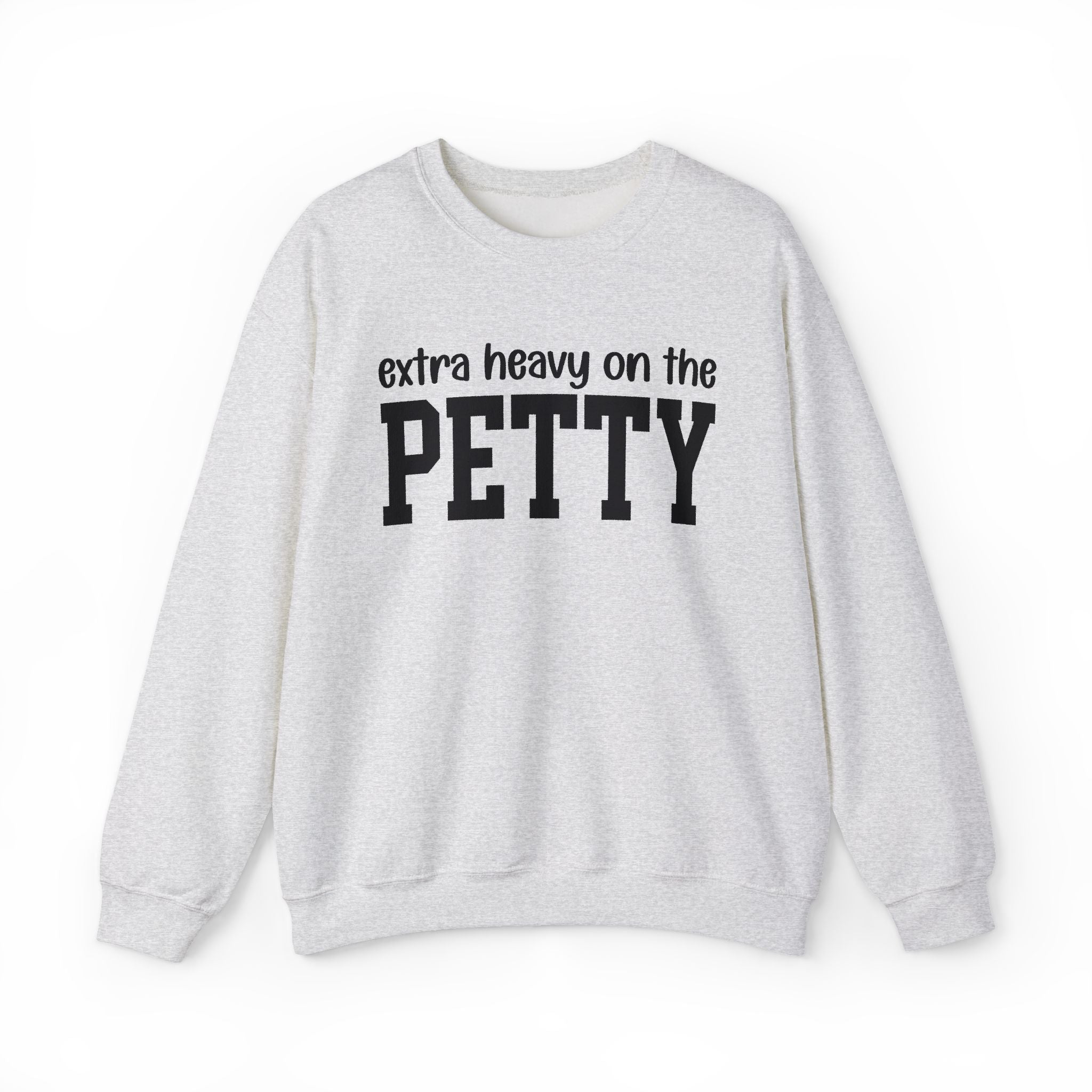 Extra Heavy On The PETTY - Sweatshirt