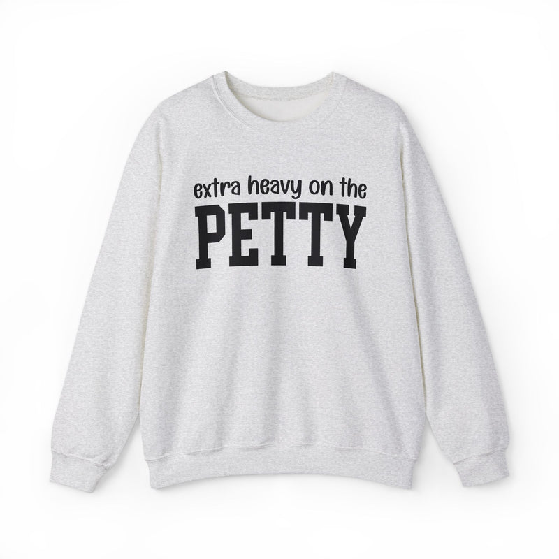 Extra Heavy On The PETTY — Sweatshirt