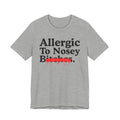 Allergic To Nosey Bitches — Sarcastic Sassy Statement T-Shirt