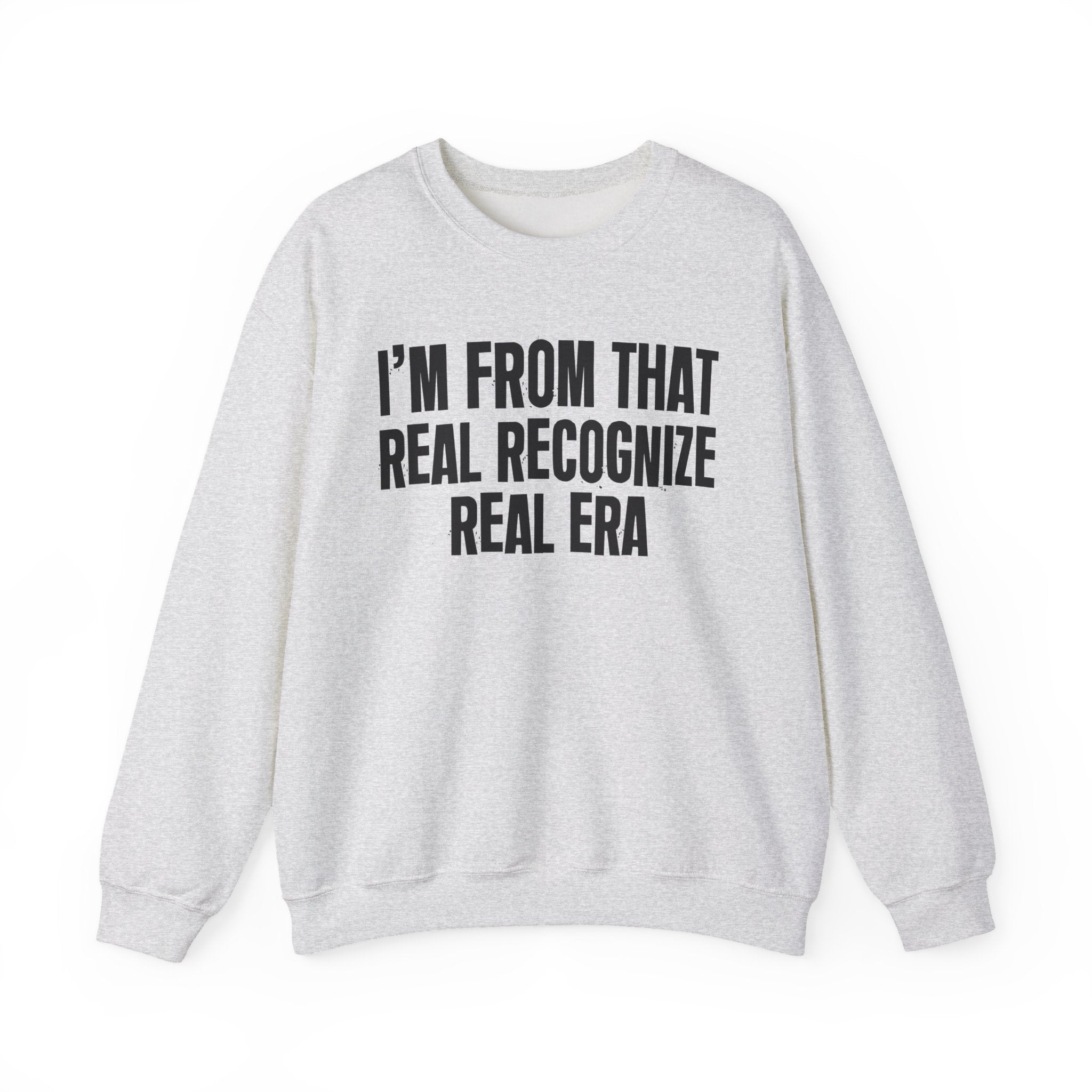I'm From That Real Recognize Real Era - Funny Growing Up Sweatshirt