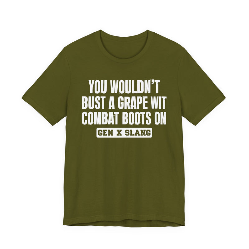Gen X Slang T-Shirt — You Wouldn't Bust A Grape Wit Combat Boots On—— Retro Humor T-Shirt