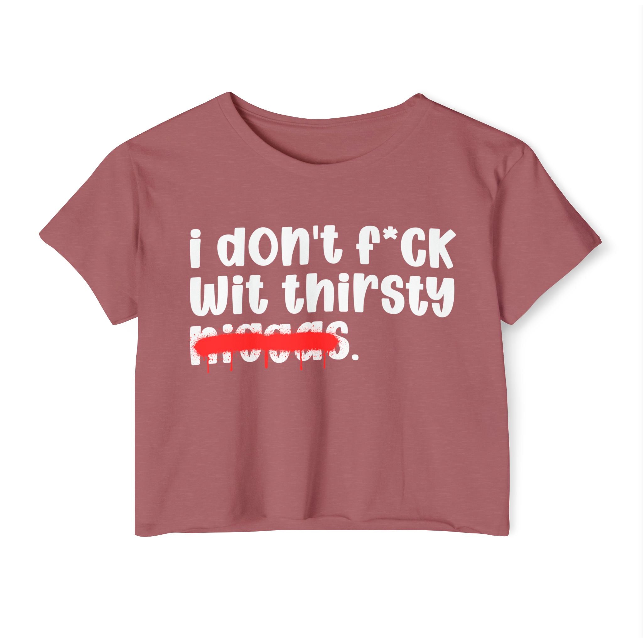 I Don't Fuck Wit Thirsty Niggas - Brutally Direct Statement Crop-top