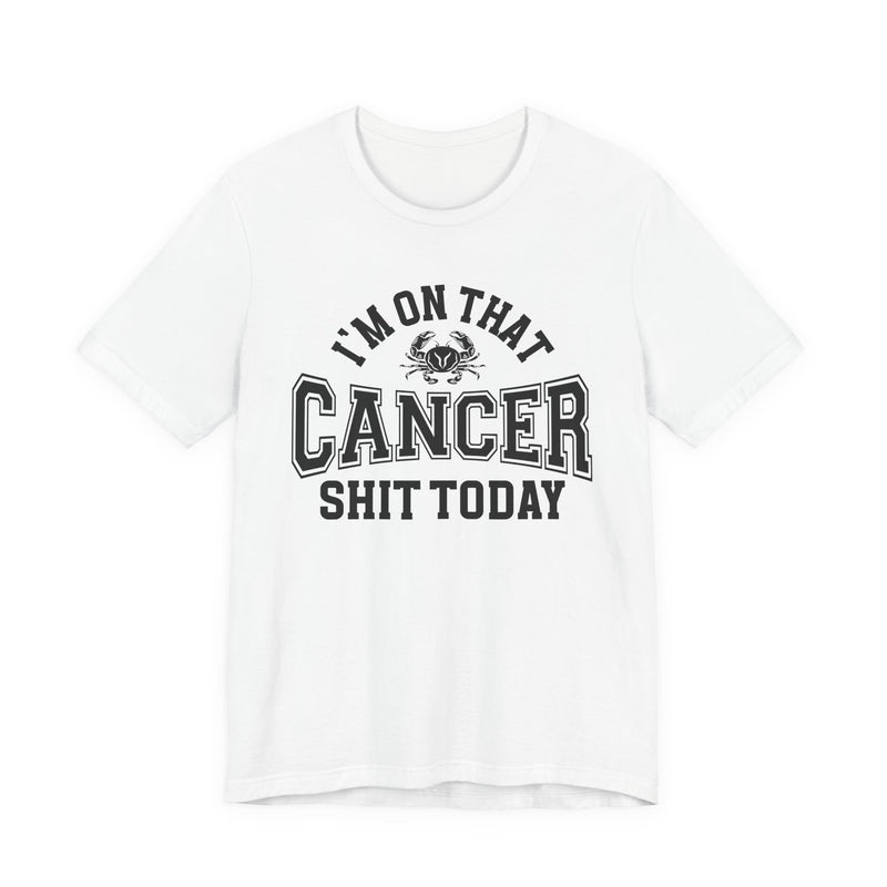 I'm On That Cancer Shit Today T-Shirt