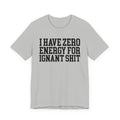 I Have Zero Energy For Ignant Shit - Tshirt