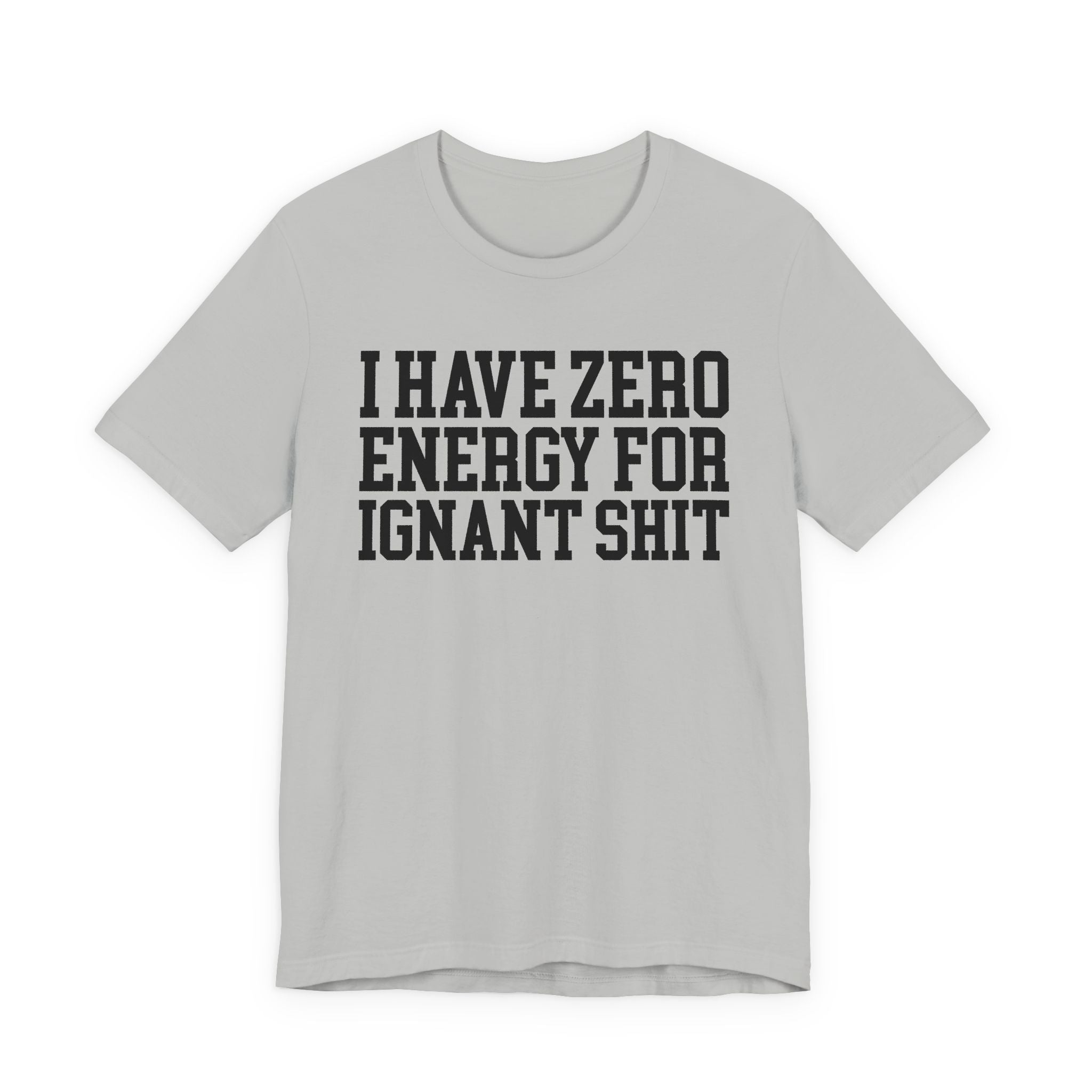 I Have Zero Energy For Ignant Shit - Tshirt