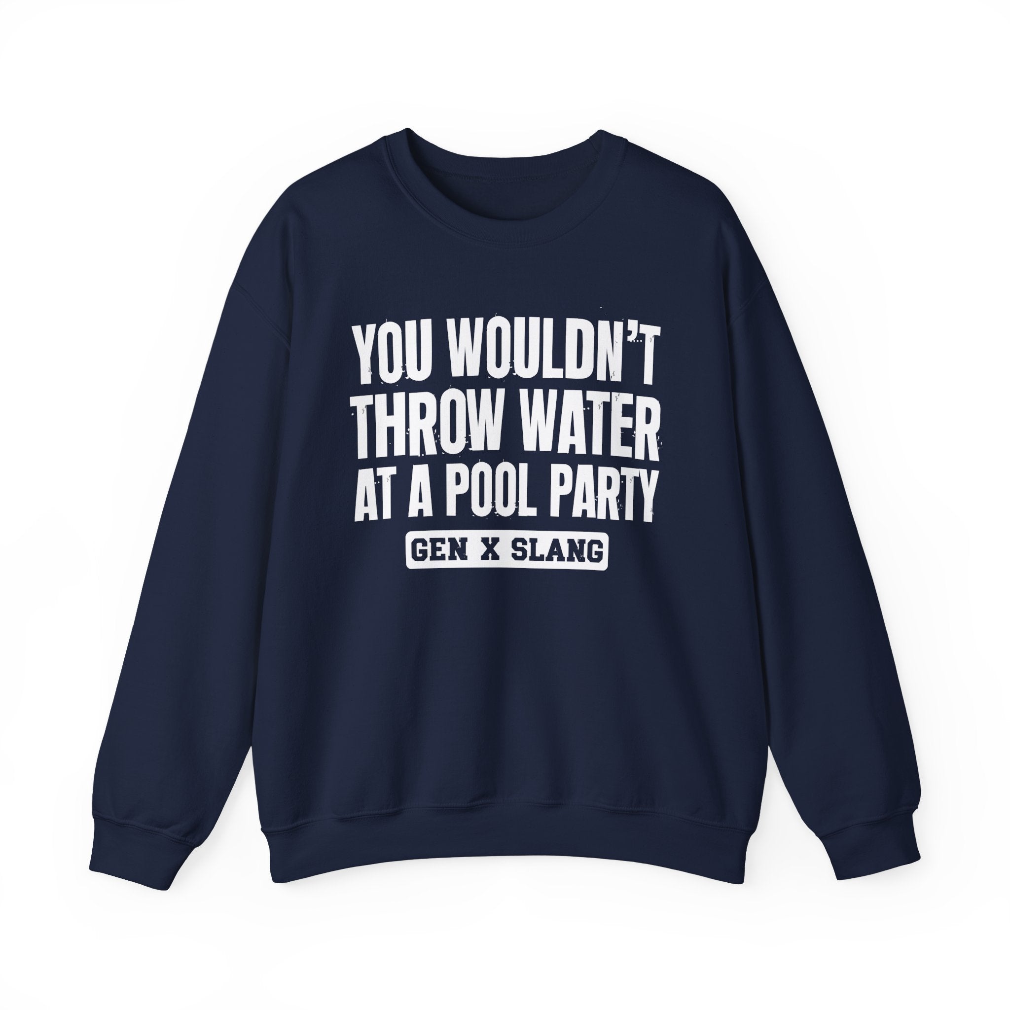 Gen X Slang Sweatshirt - You Wouldn't Throw Water at a Pool Party