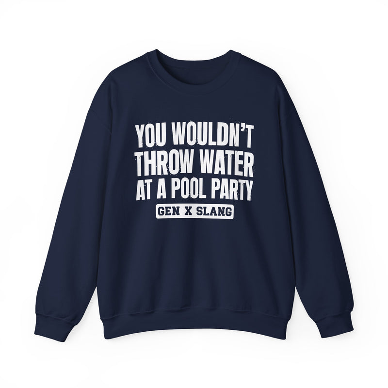 Gen X Slang Sweatshirt — You Wouldn't Throw Water at a Pool Party