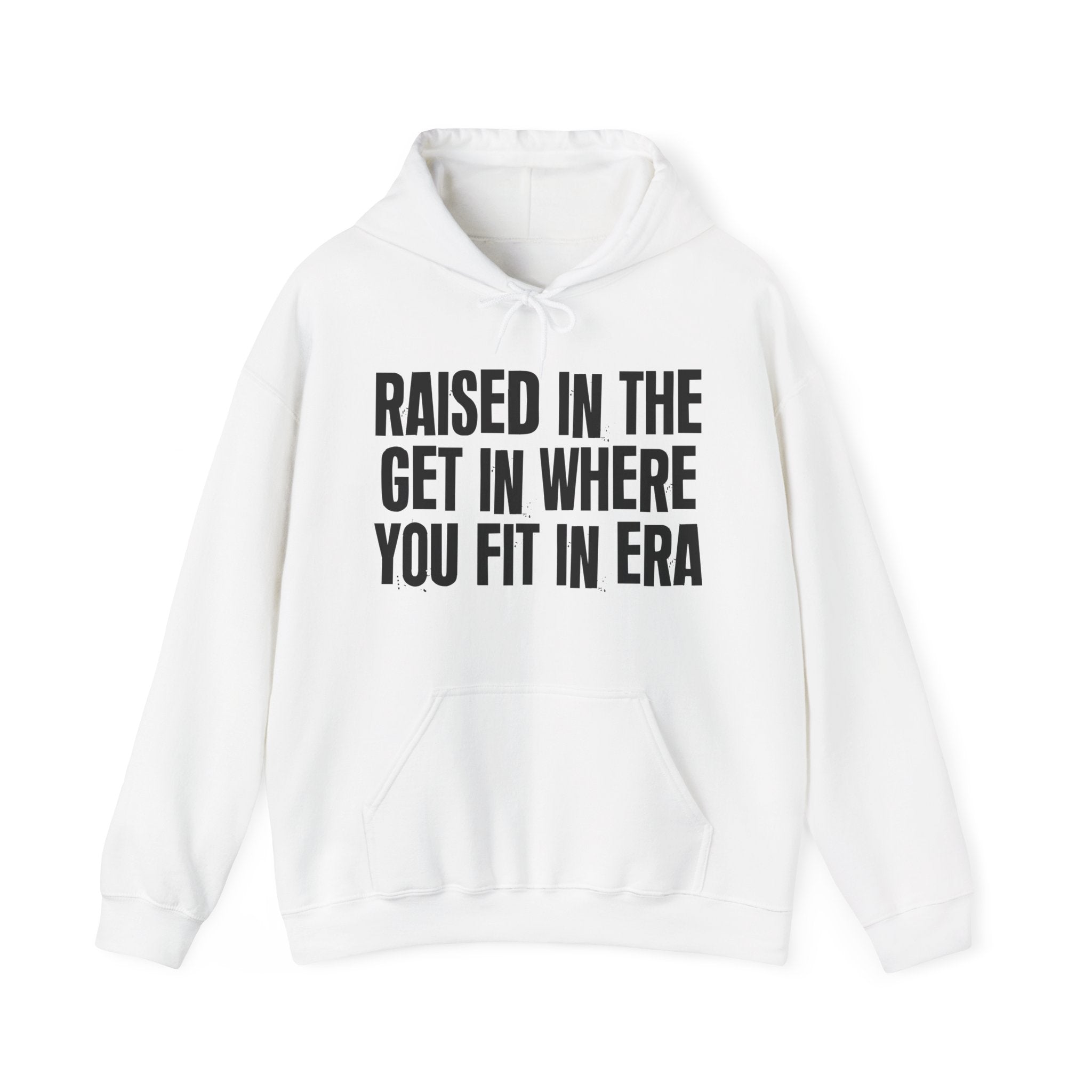 Raised In The Get In Where You Fit In Era - Funny Back In The Day Statement Hoodie