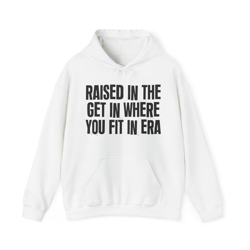 Raised In The Get In Where You Fit In Era — Hoodie back view: Raised In The Get In Where You Fit In Era in distressed collegiate lettering. Street Talk Designs old school statement apparel.