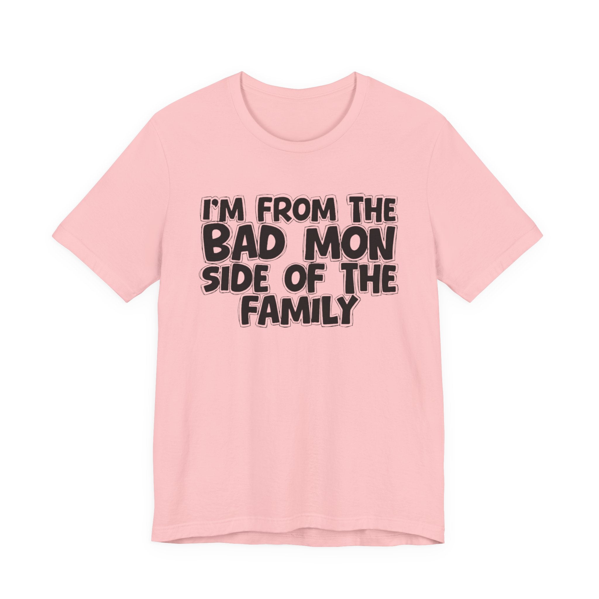 I'm From the Bad Mon Side of the Family - Funny Family Statement Tee