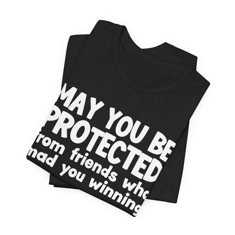 May You Be Protected from Friends Who Mad You Winning - Inspirational Statement T-Shirt