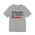 Allergic To Dirrty Bitches — Sarcastic Sassy Statement T-Shirt