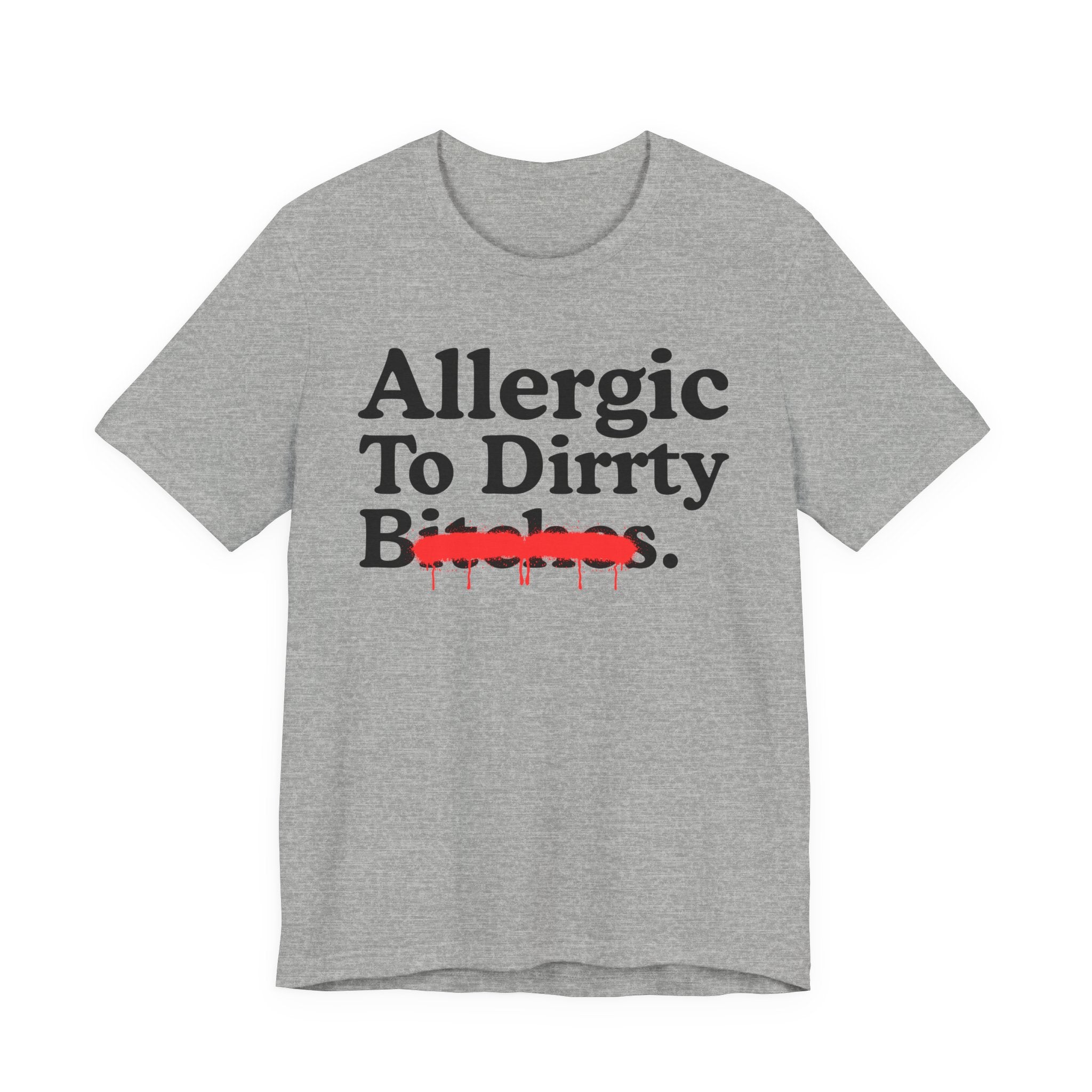 Allergic To Dirrty Bitches — Sarcastic Sassy Statement T-Shirt