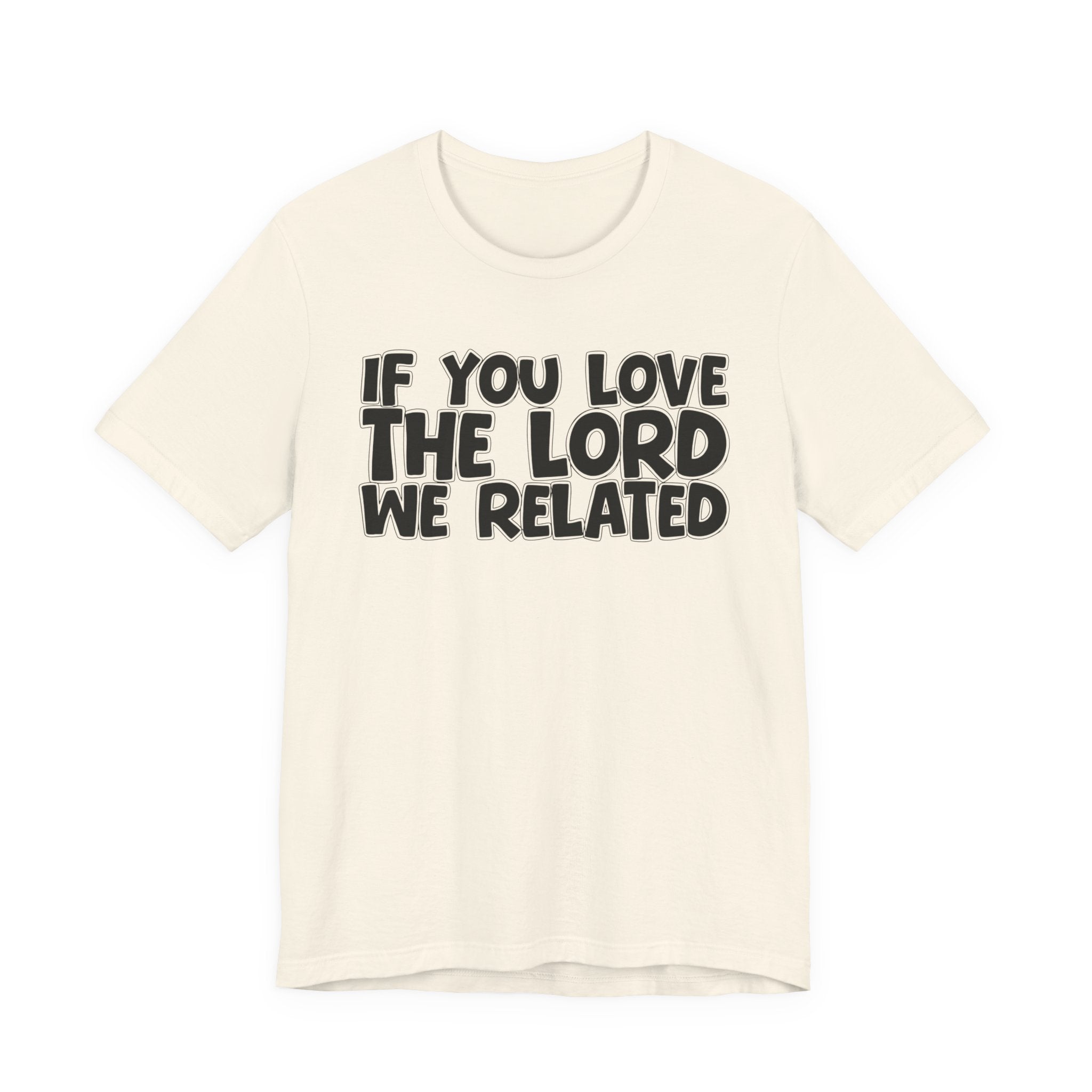 If You Love The Lord We Related - Inspirational Faith T-Shirt