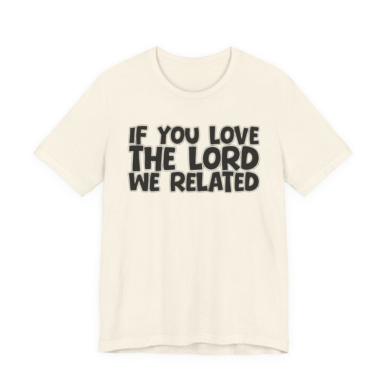 If You Love The Lord We Related — Inspirational Faith T-Shirt