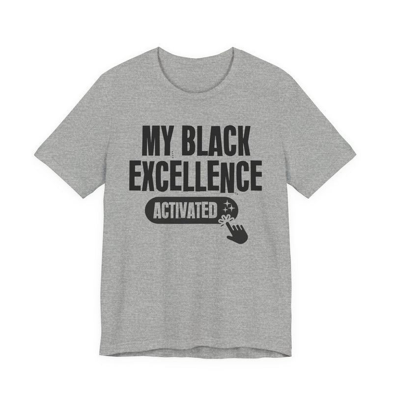 My Black Excellence Activated — T-Shirt alternate view 10: MY BLACK EXCELLENCE ACTIVATED in bold statement lettering. Street Talk Designs culture statement apparel.