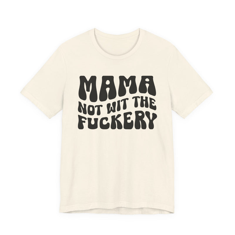 Mama Not Wit The Fuckery — T-Shirt alternate view 4: MAMA NOT WIT THE FUCKERY in bold statement lettering. Street Talk Designs mama statement apparel.