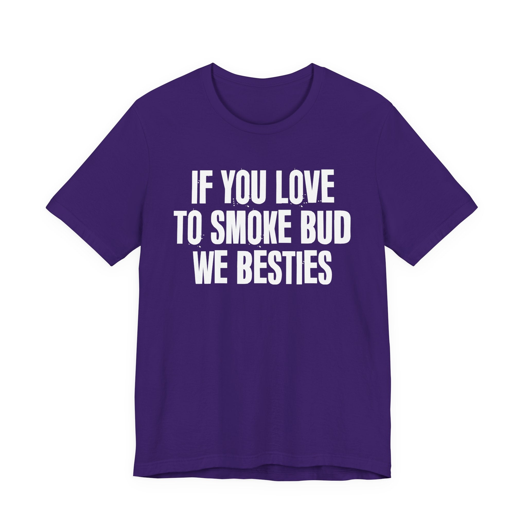 If You Love To Smoke Bud We Besties — Funny Cannabis Lovers Tee Shirt