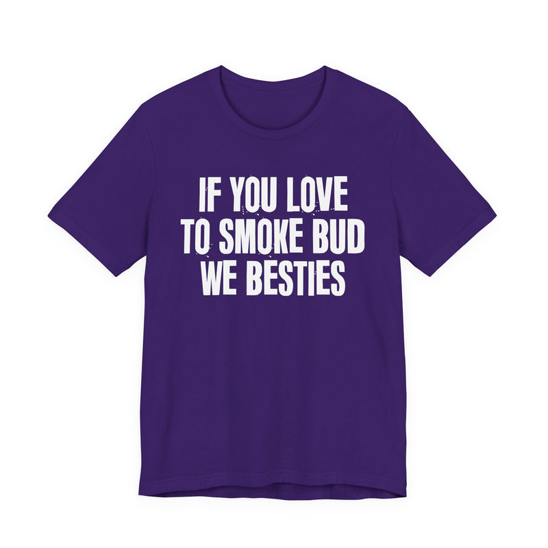 If You Love To Smoke Bud We Besties — Funny Cannabis Lovers T-Shirt