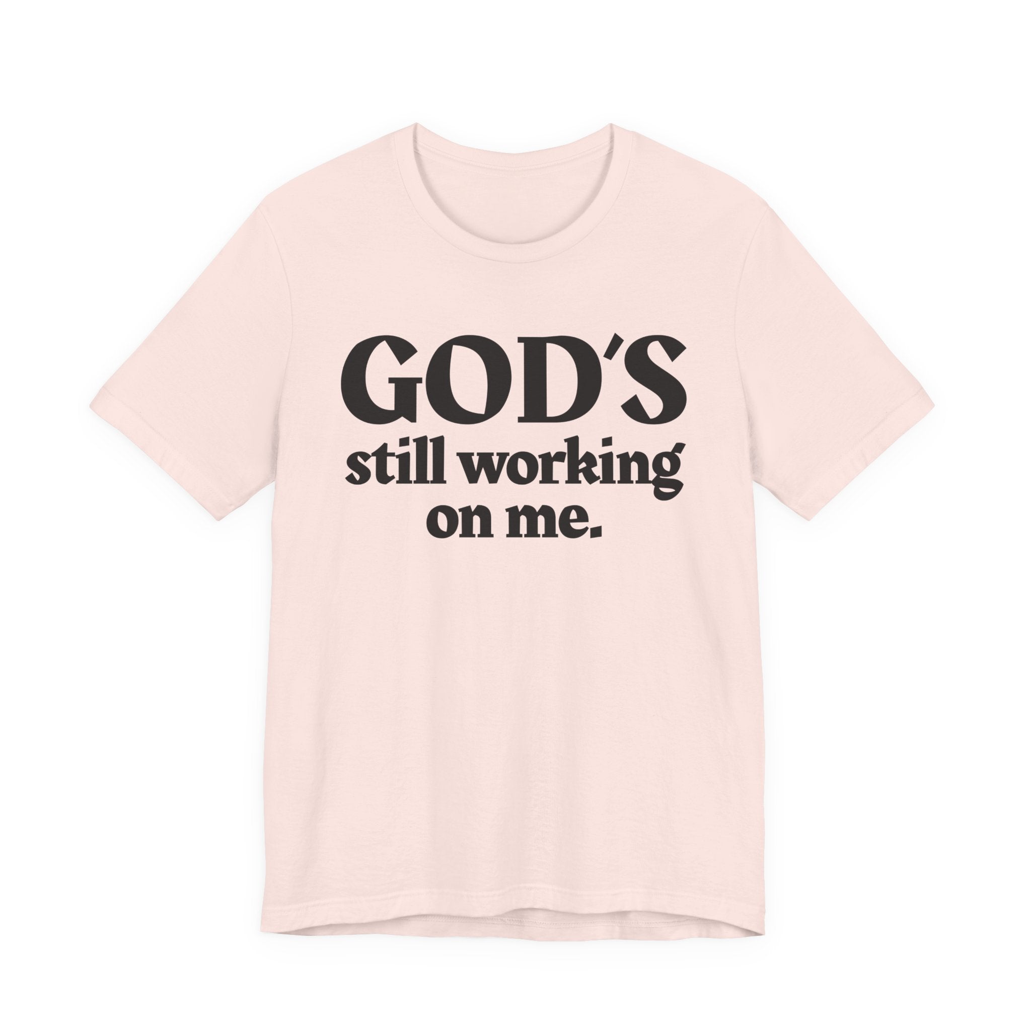God's Still Working On Me - Christian T-Shirt