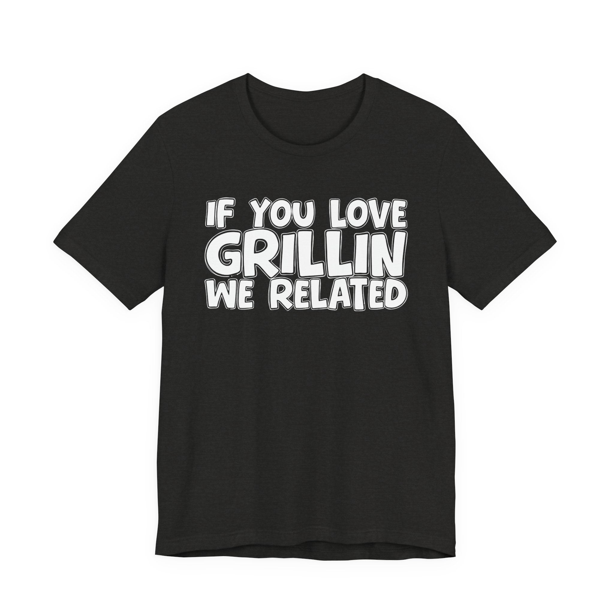 If  You Love Grillin We Related — Motivational Hustle Statement T-Shirt