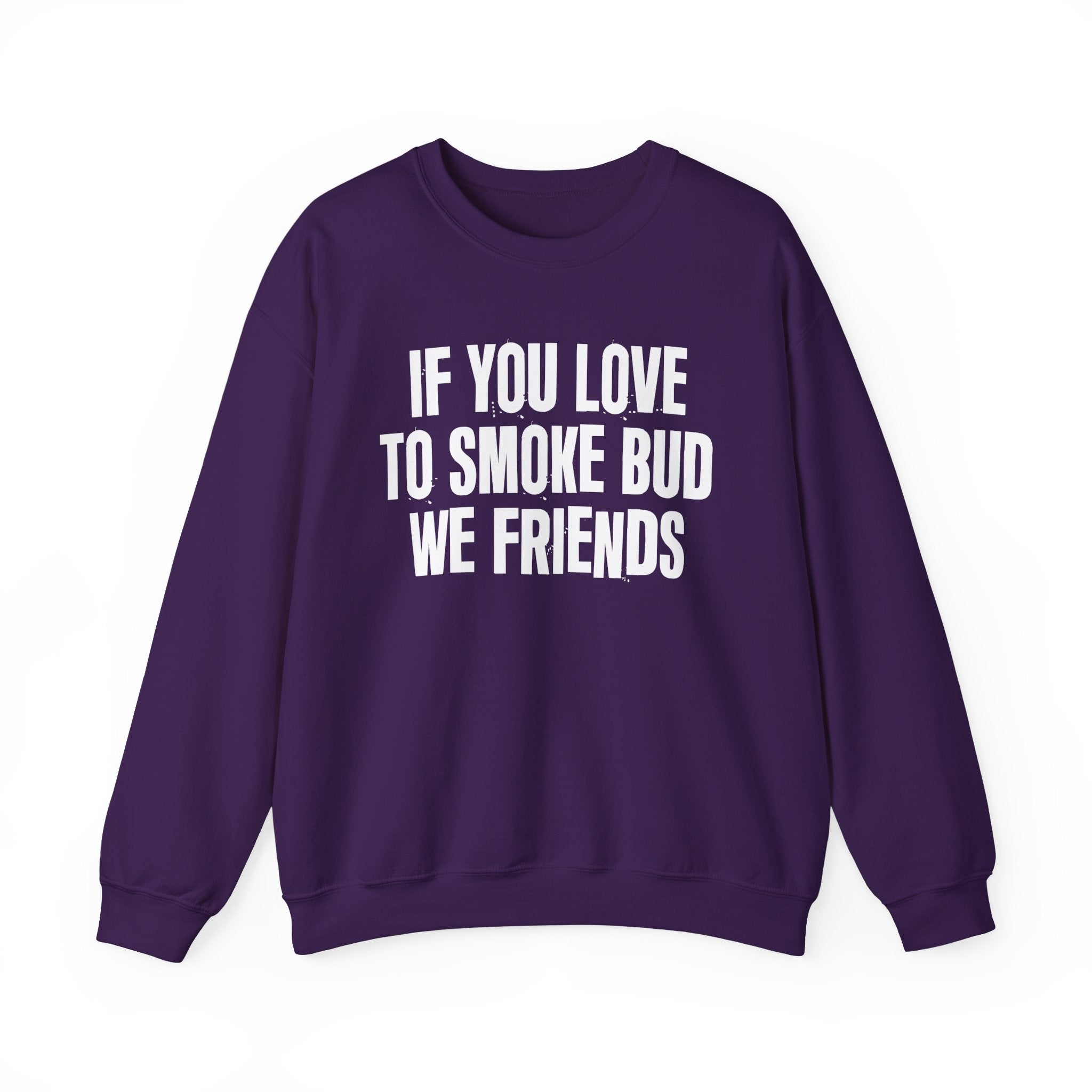 If You Love To Smoke Bud We Friends — Funny Cannabis Lovers Sweatshirt