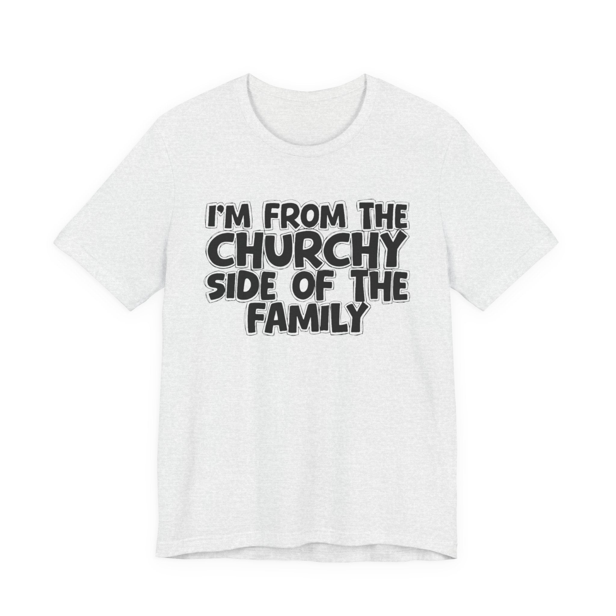 I'm From the Churchy Side of the Family - Funny Family Statement Tee