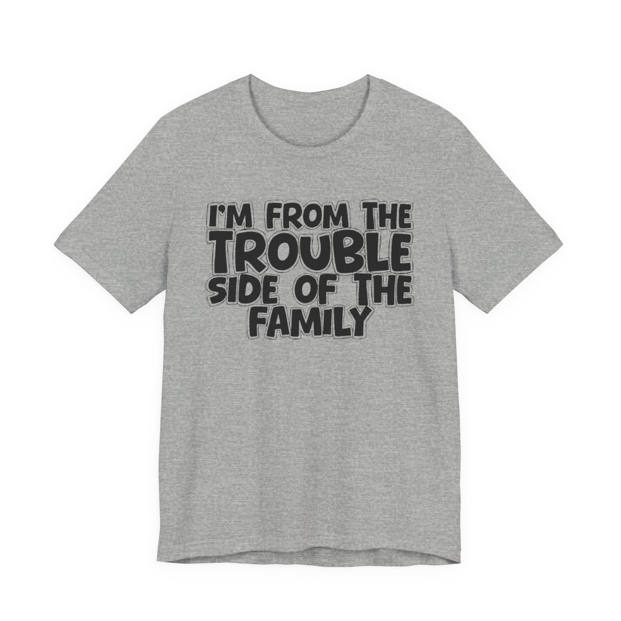I'm From The Trouble Side Of The Family - Humorous Family Pride T-Shirt