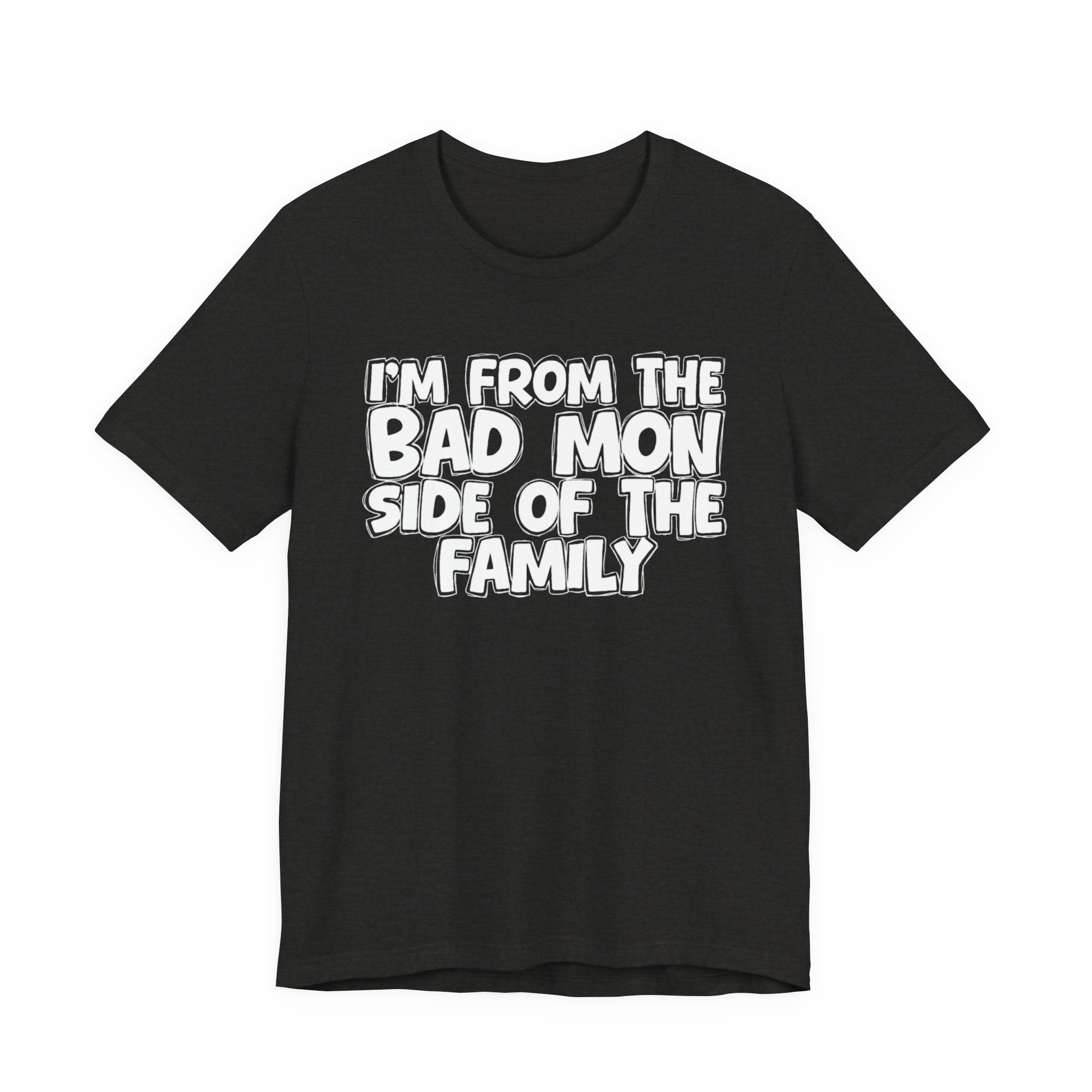 I'm From the Bad Mon Side of the Family - Funny Family Statement Tee
