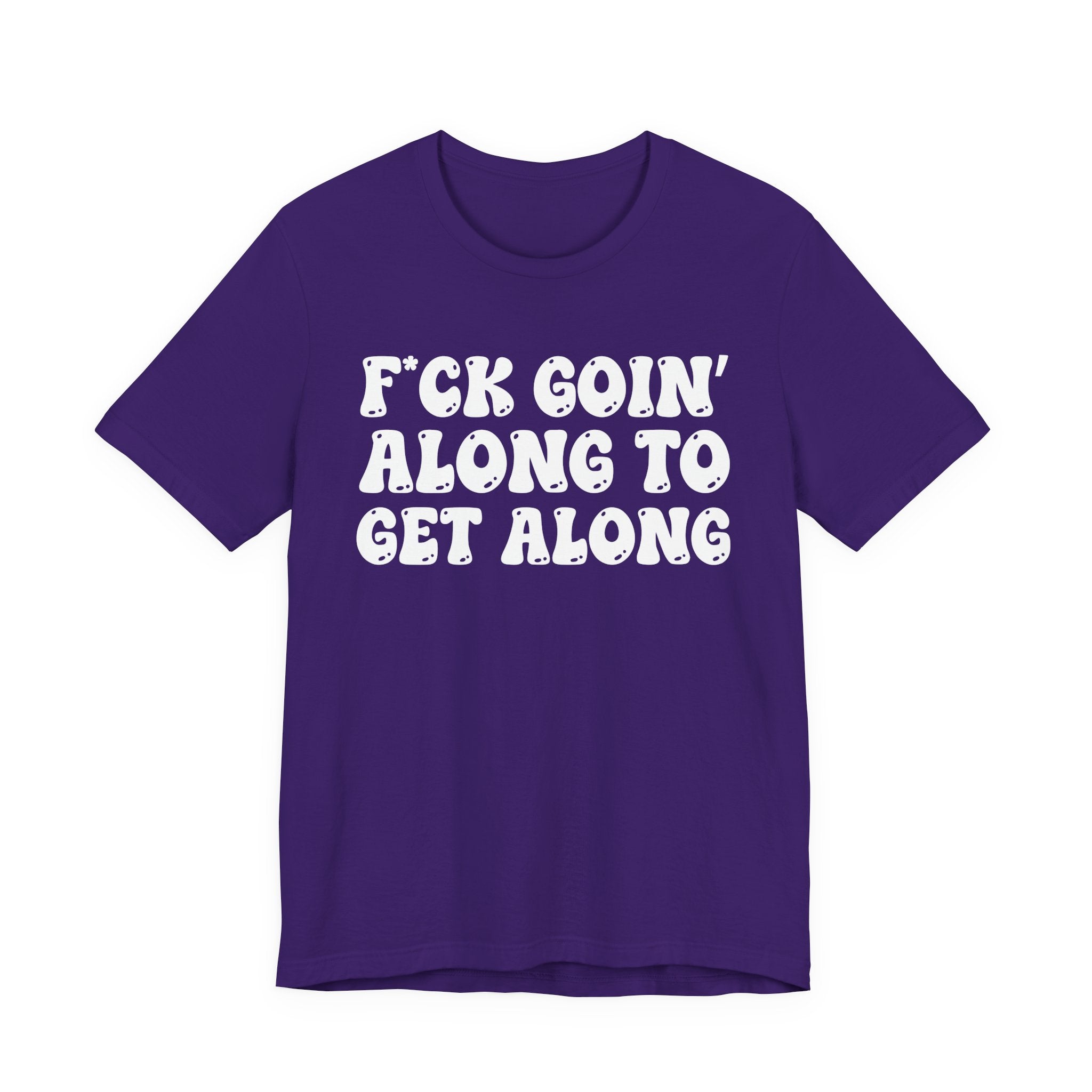 Fuck Goin' Along To Get Along — Bold Statement T‑Shirt