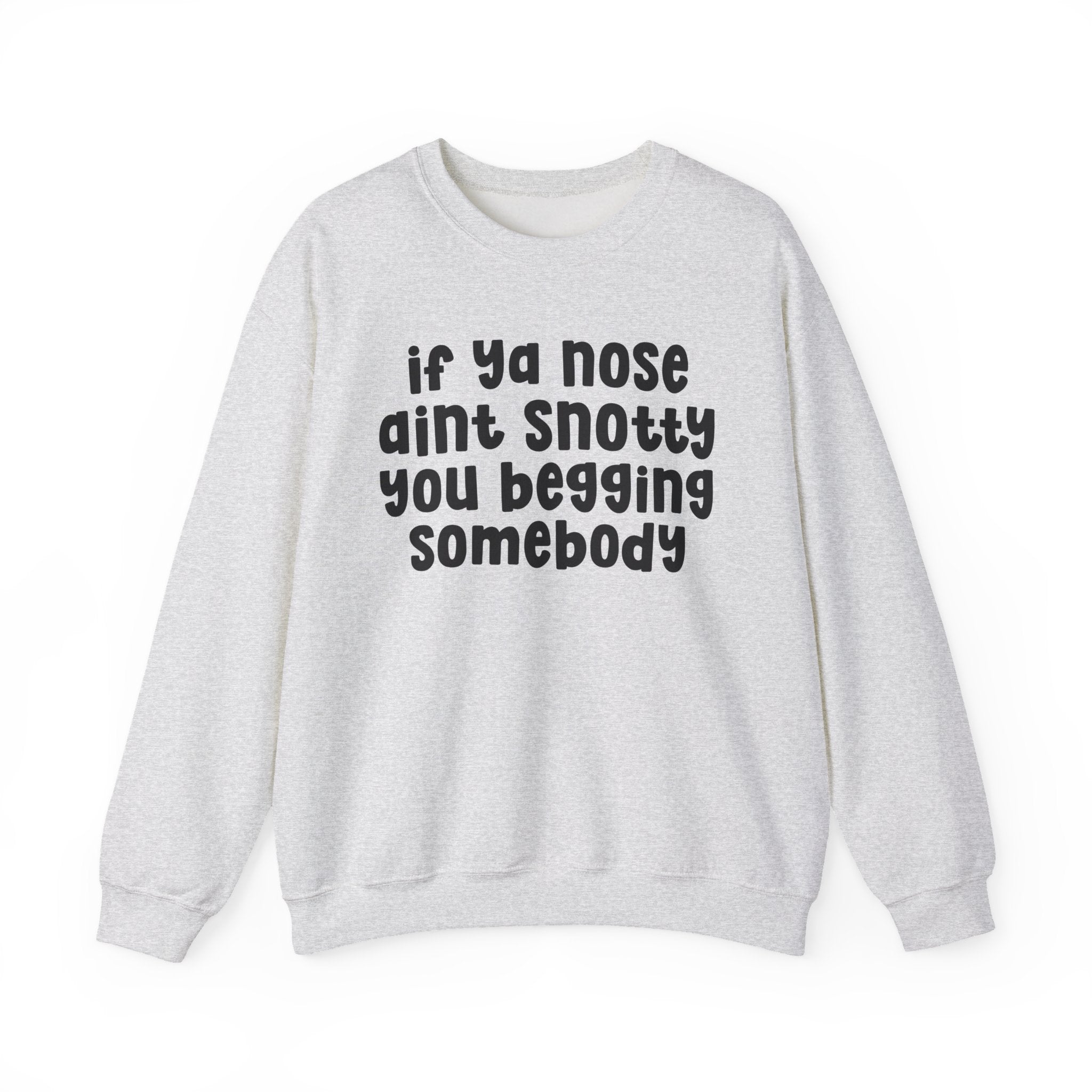 If Ya Nose Aint Snotty You Begging Somebody - Humorous Sweatshirt