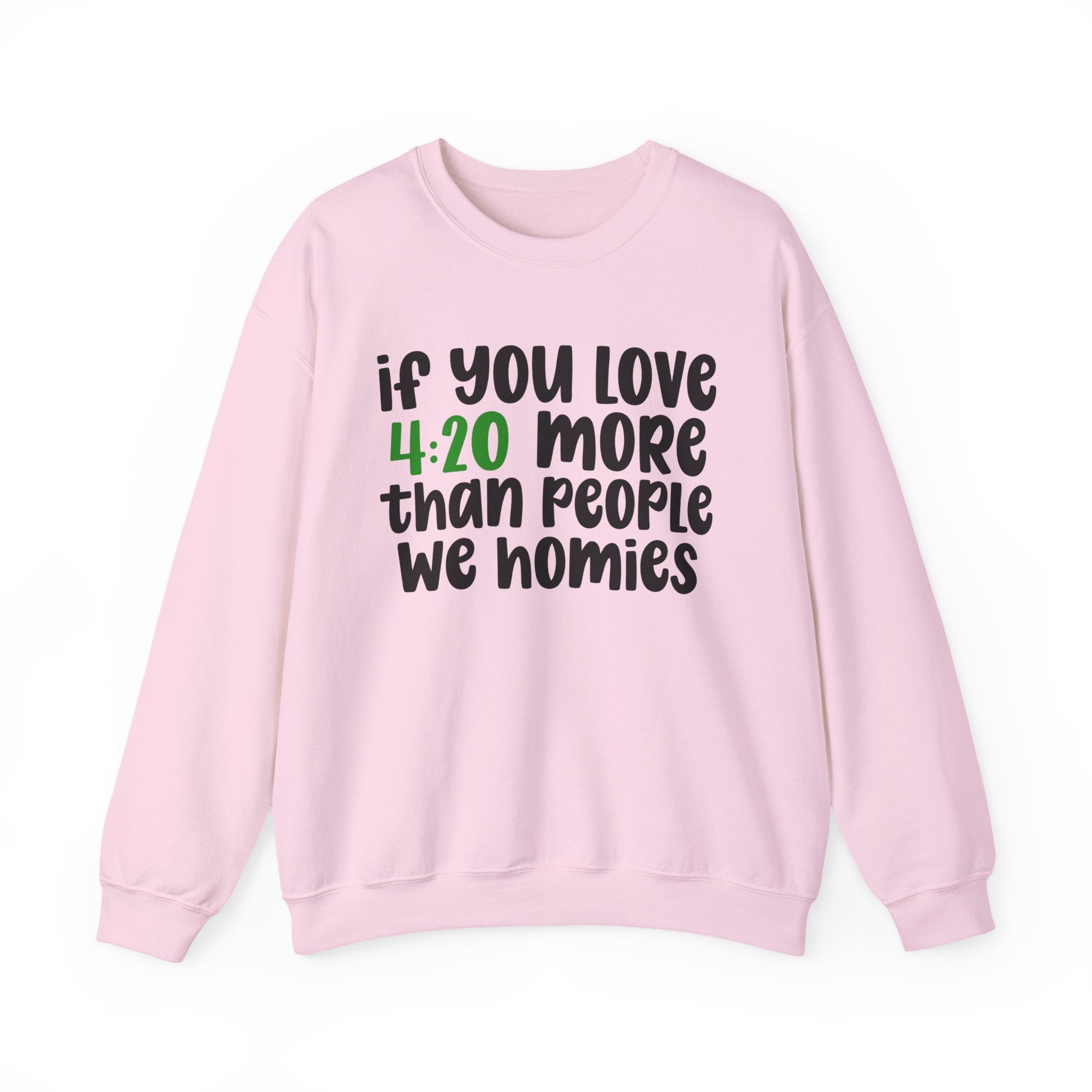 If You Love 4:20 More Than People We Homies - Sweatshirt