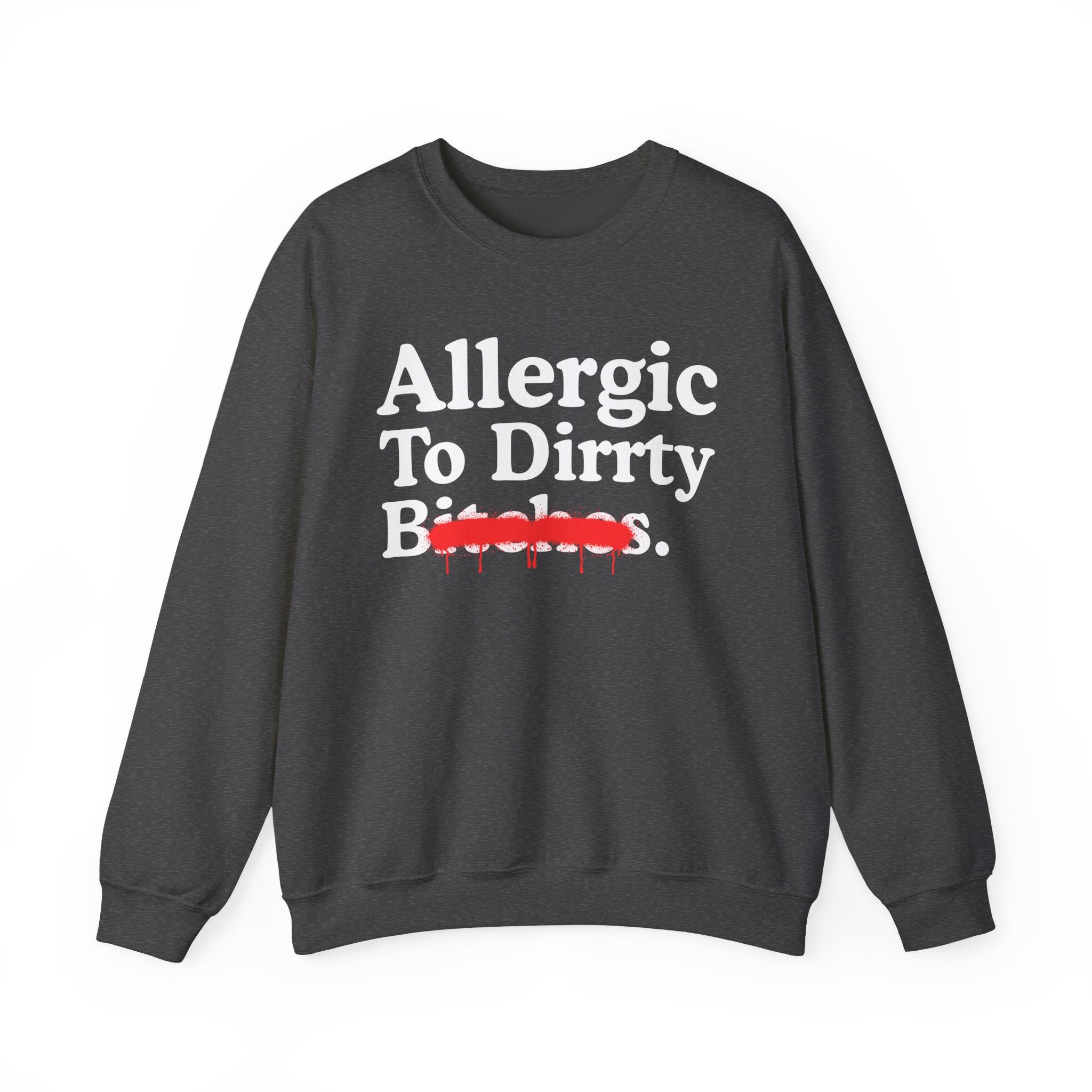 Allergic To Dirrty Bitches — Sarcastic Sassy Statement Sweatshirt