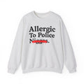 Allergic To Police Niggas - Funny Reaction Sweatshirt