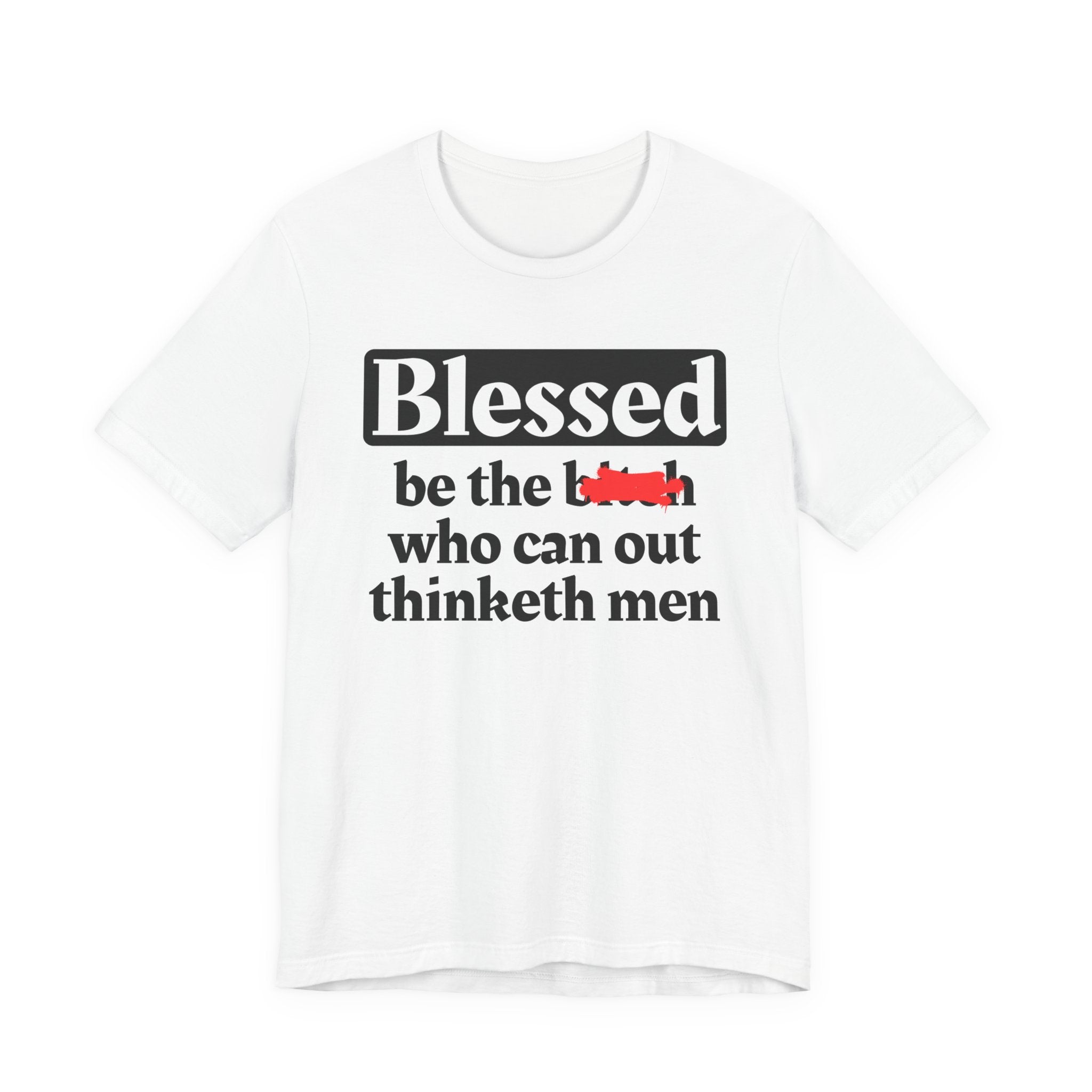 Blessed Be The Bitch Who Can Out Thinketh Men － T-shirt