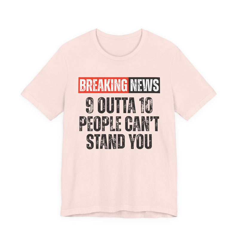 Breaking News: 9 Outta 10 People Can't Stand You －Funny News Alert T-Shirt