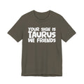 If Your Sign Is TAURUS We Friends - Fun Astrology Tee for TAURUS