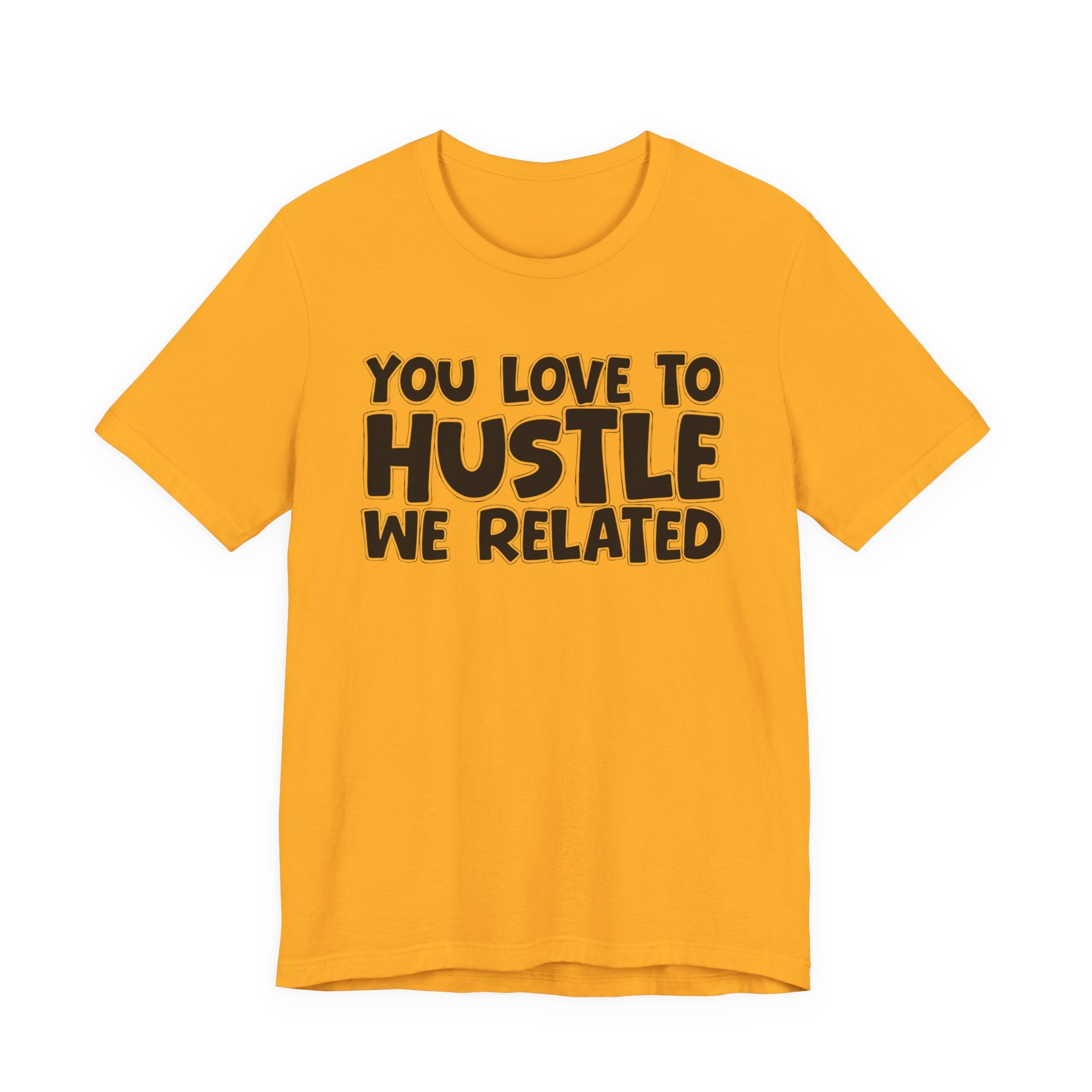 You Love To Hustle We Related — Motivational Hustle Statement T-Shirt