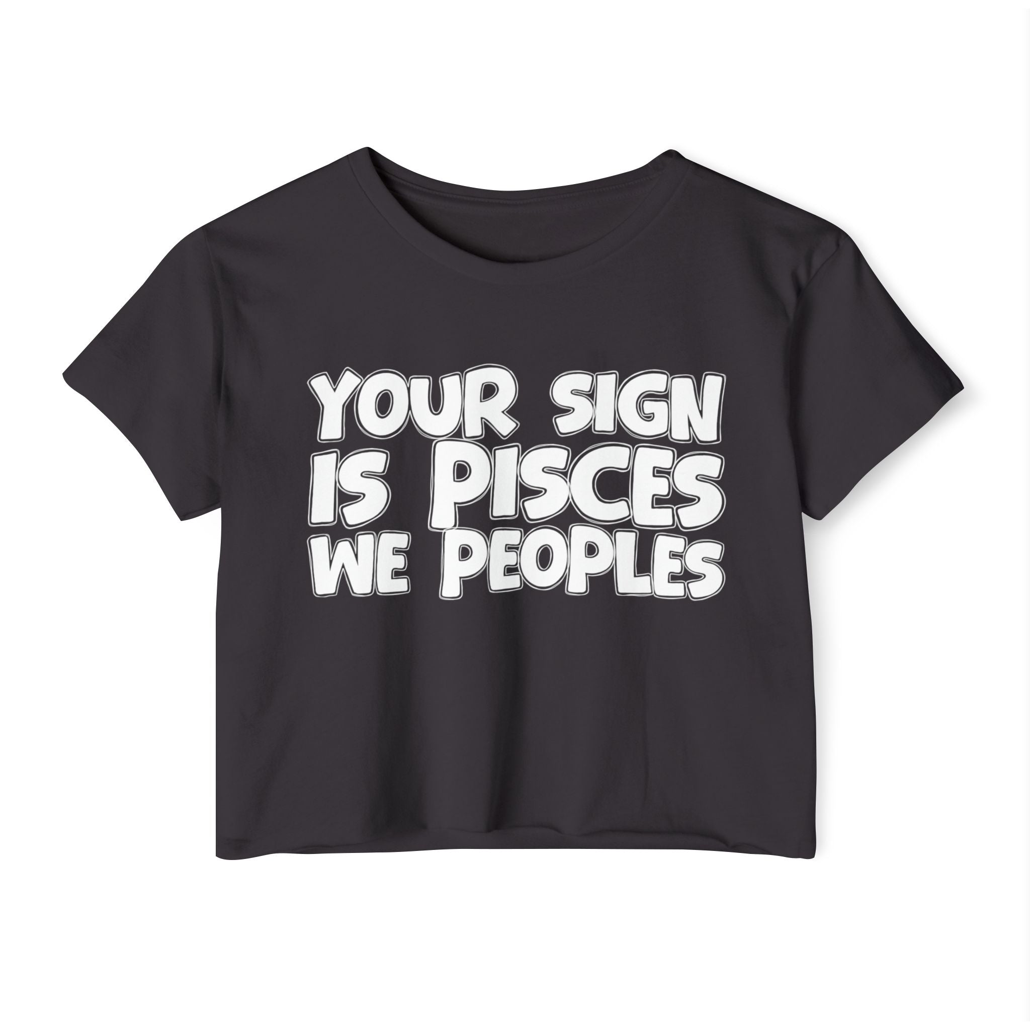 Your Sign Is Pisces We Peoples - Fun Zodiac Sign Crop Top