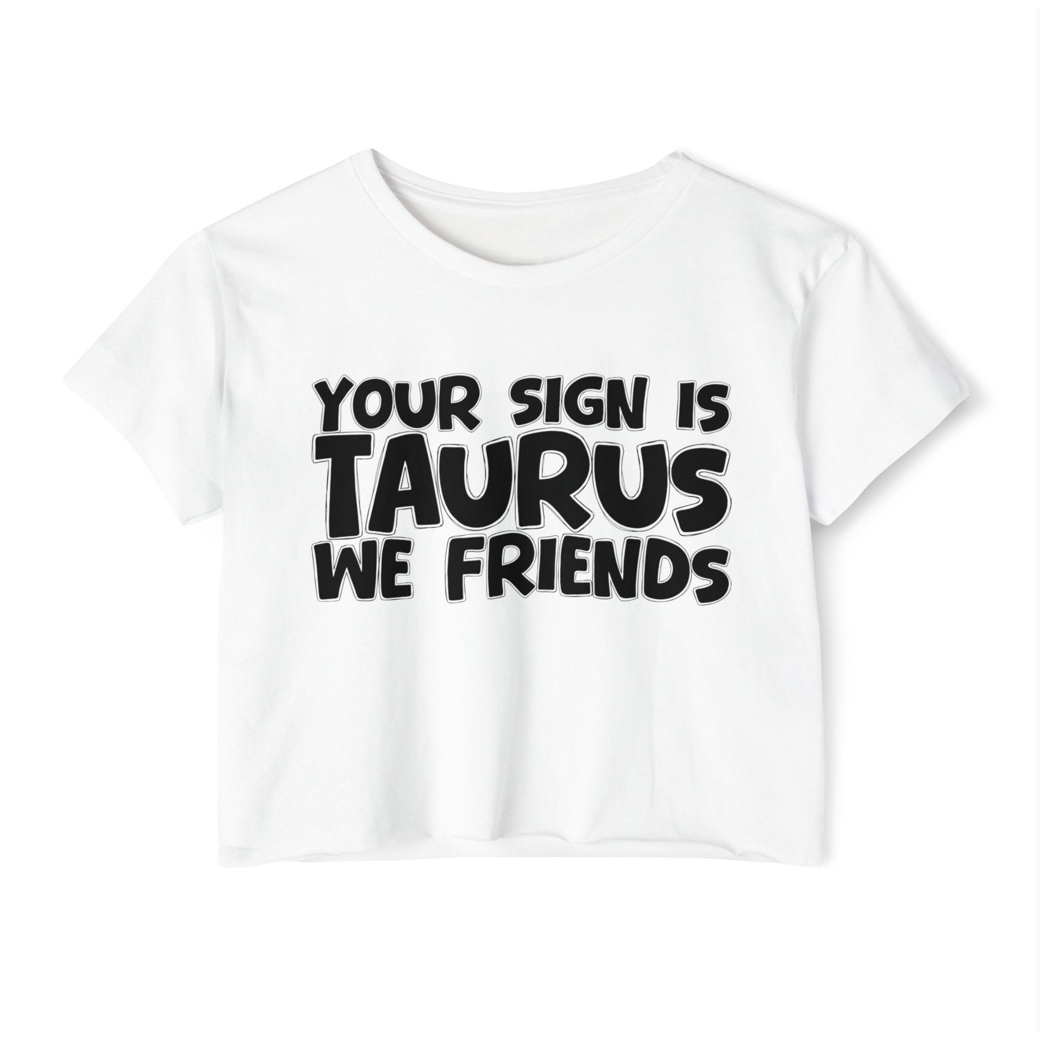 Your Sign Is Taurus We Friends - Fun Zodiac Sign Crop Top