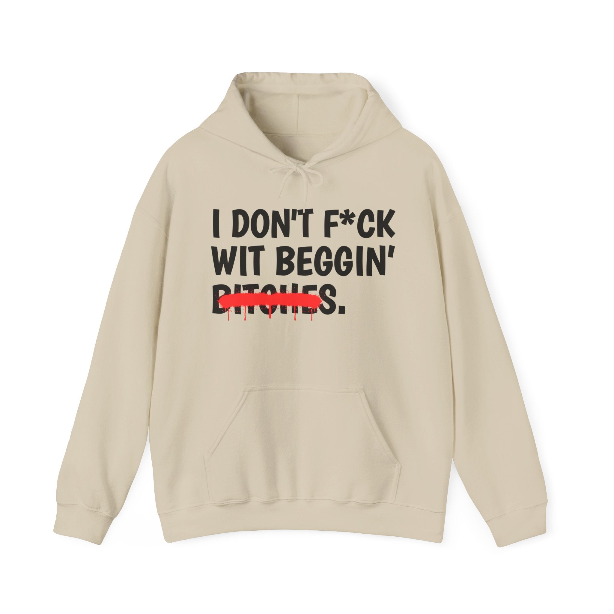 I Don't Fuck Wit Beggin' Bitches — Funny Sassy Statement Hoodie
