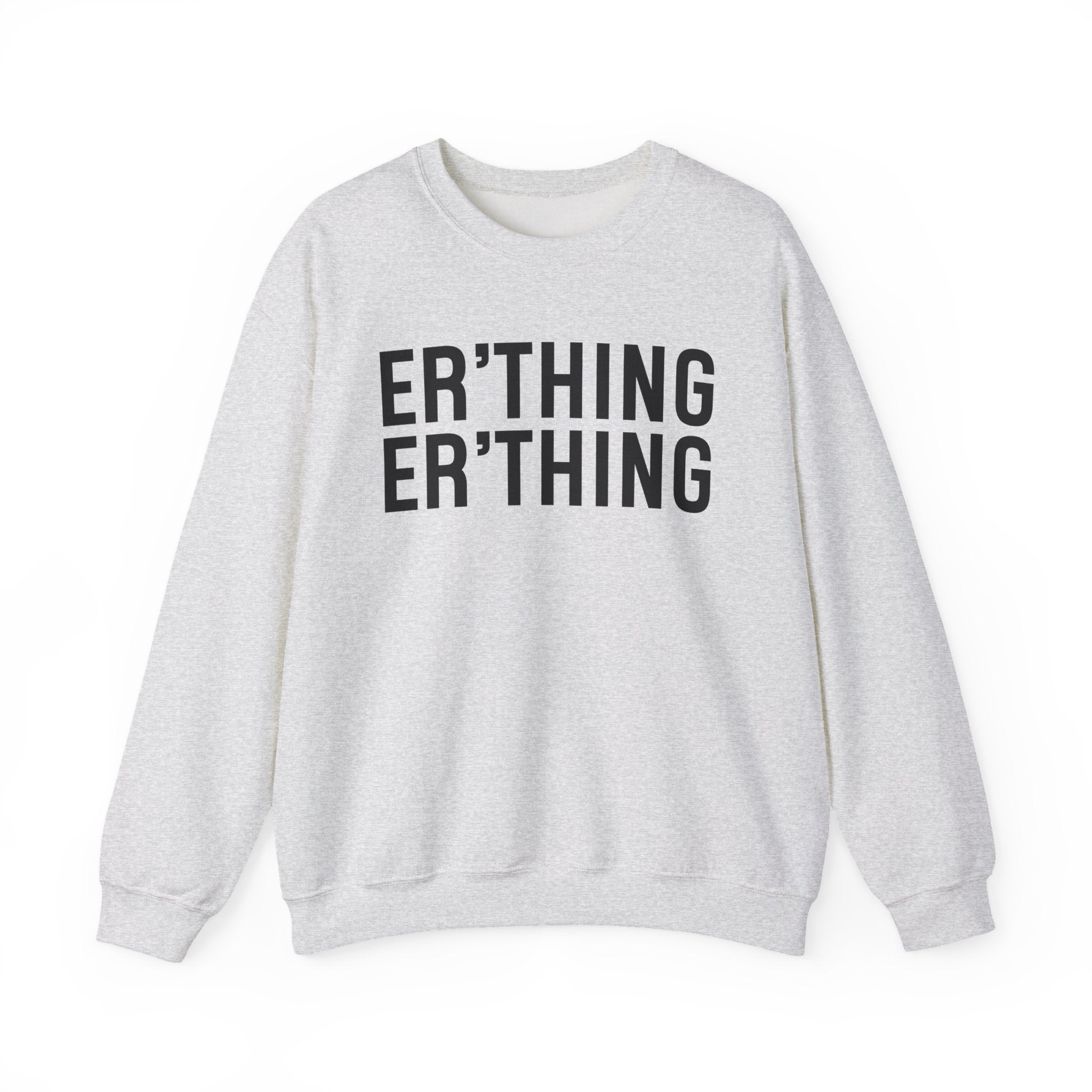 Er'thing Er'thing Sweatshirt