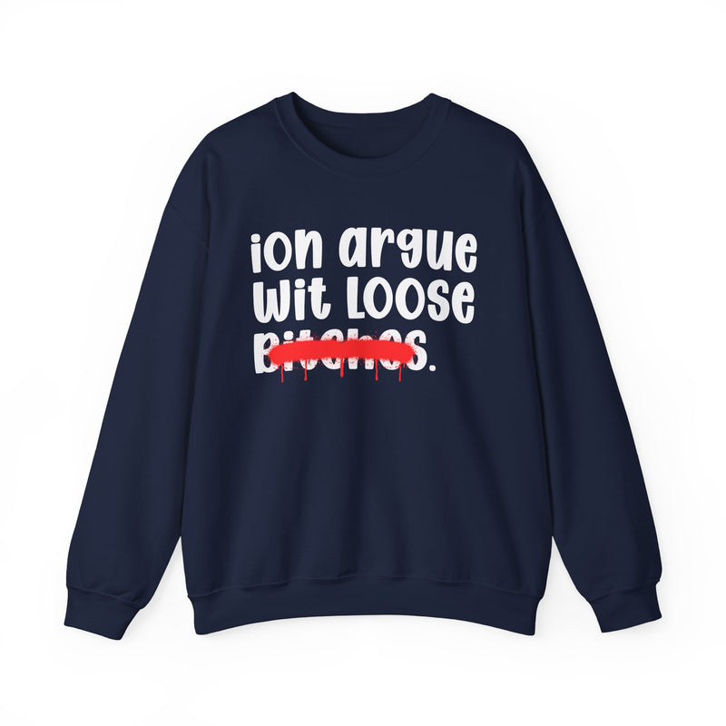 Navy sweatshirt with white hand-lettered 'ion argue wit LOOSE BITCHES' print with a dripping red spray-marker strikeout over the last word, front view.