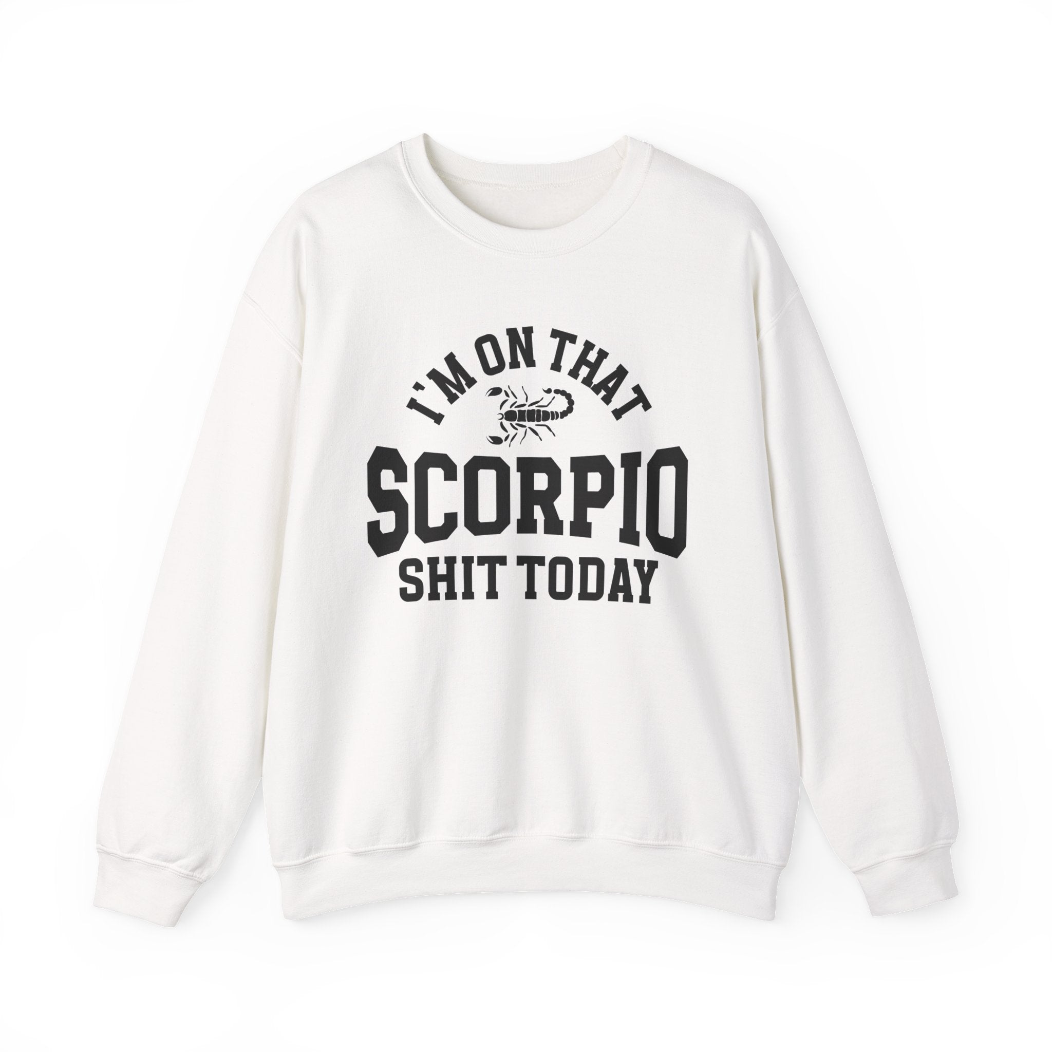 I'm On That Scorpio Shit Today - Sweatshirt