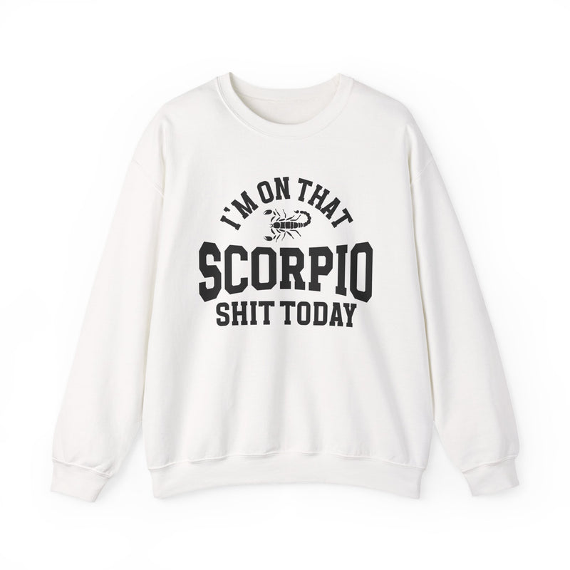 I'm On That Scorpio Shit Today — Sweatshirt