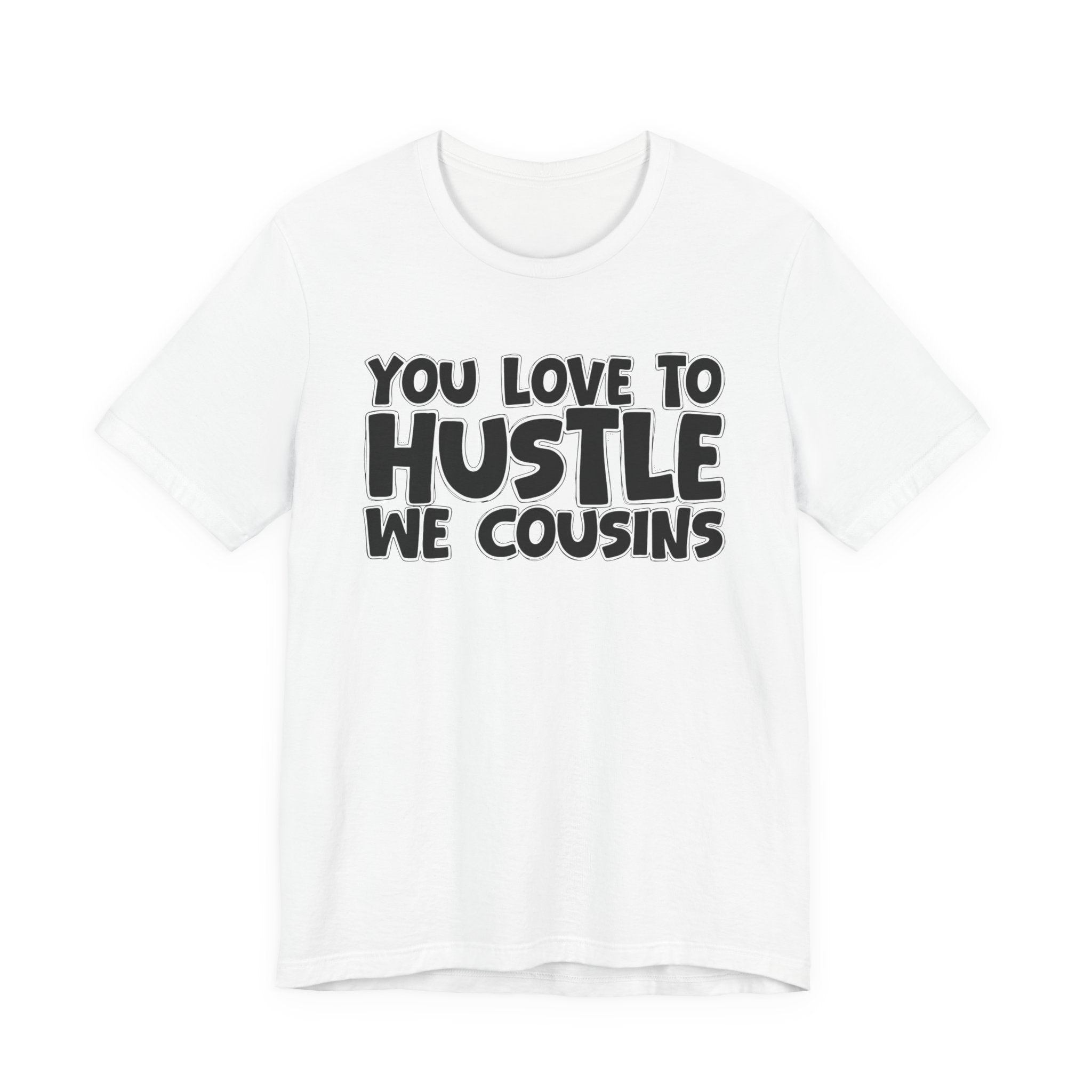 You Love To Hustle We Cousins — Motivational Hustle Statement T-Shirt