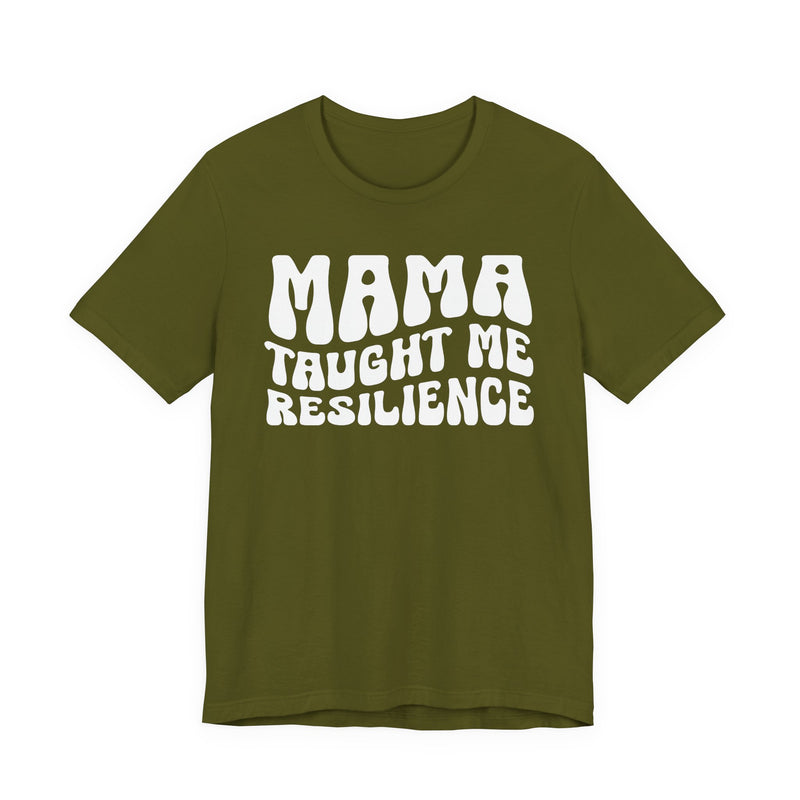 Mama Taught Me Resilience T-Shirt (solid print)