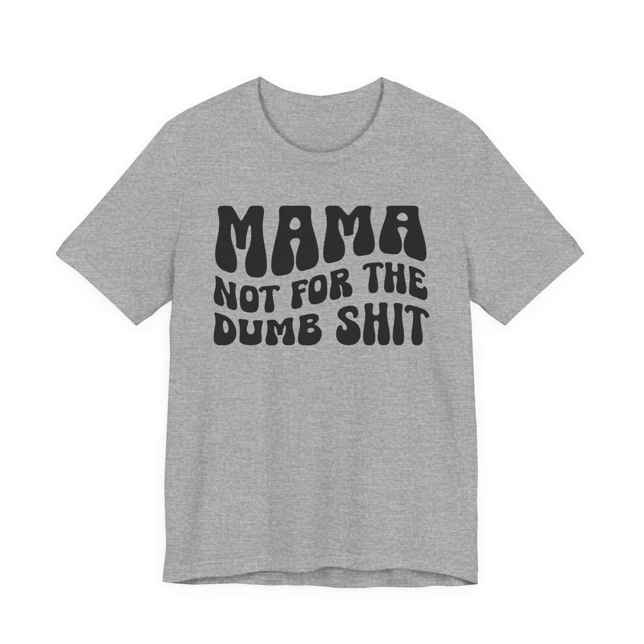 Mama Not For The Dumb Shit T-shirt (solid print)
