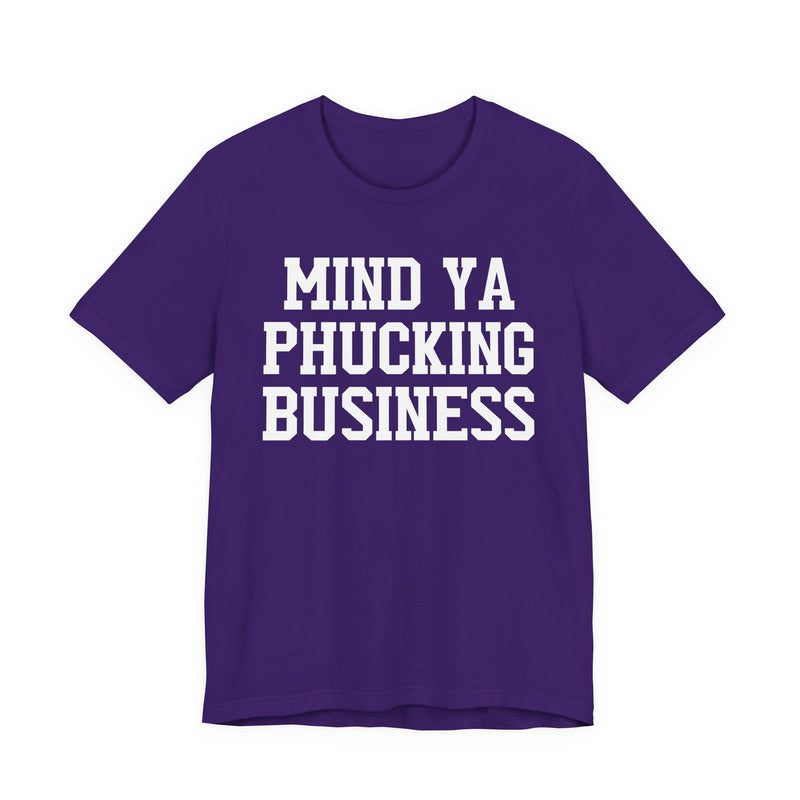 Mind Ya Phucking Business - T-Shirt