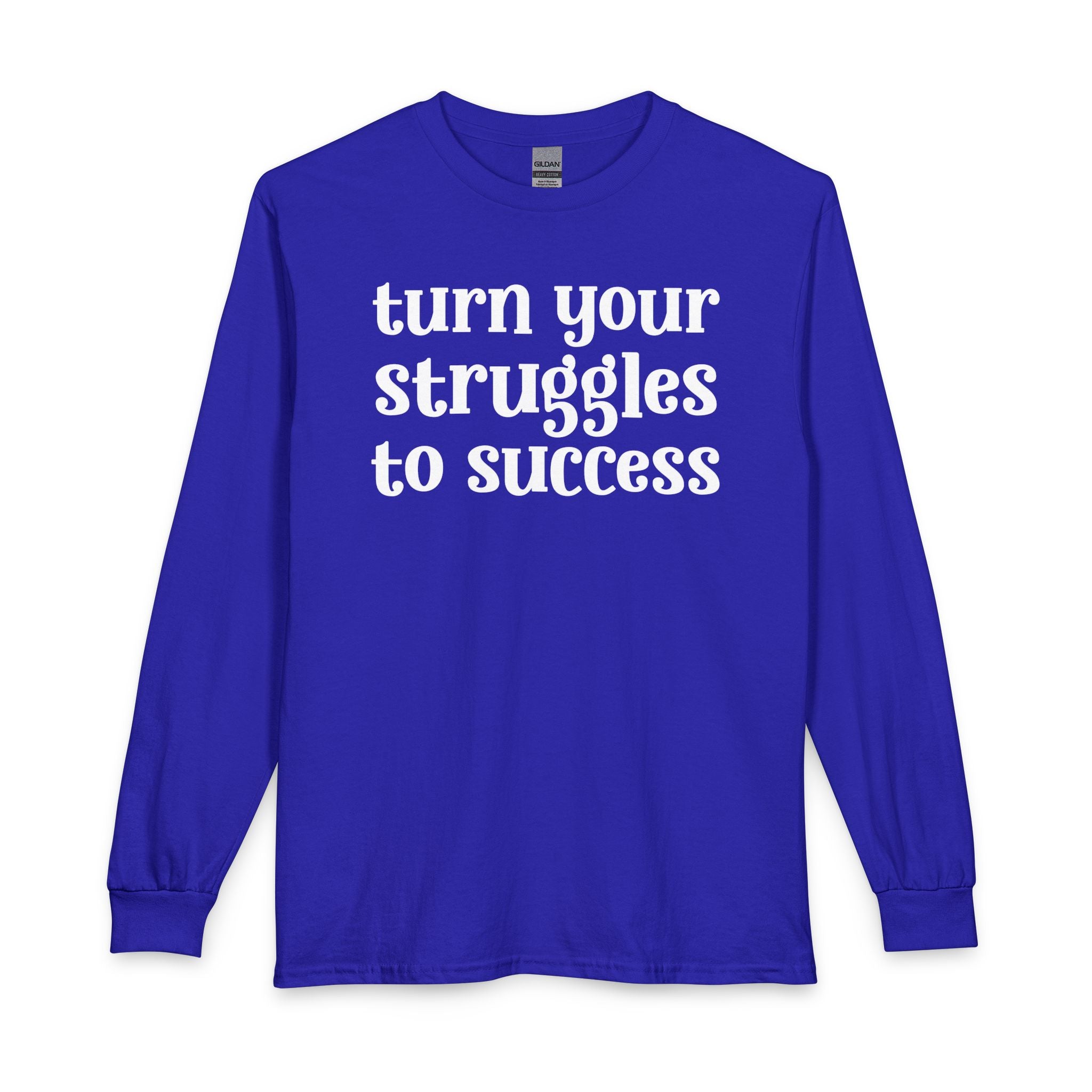 Turn Your Struggles to Success - Inspirational Long Sleeve Tee Shirt